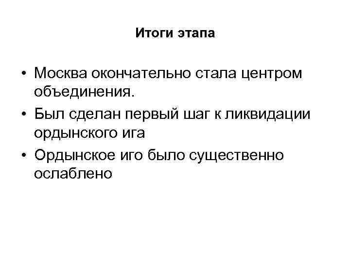 Итоги этапа • Москва окончательно стала центром объединения. • Был сделан первый шаг к