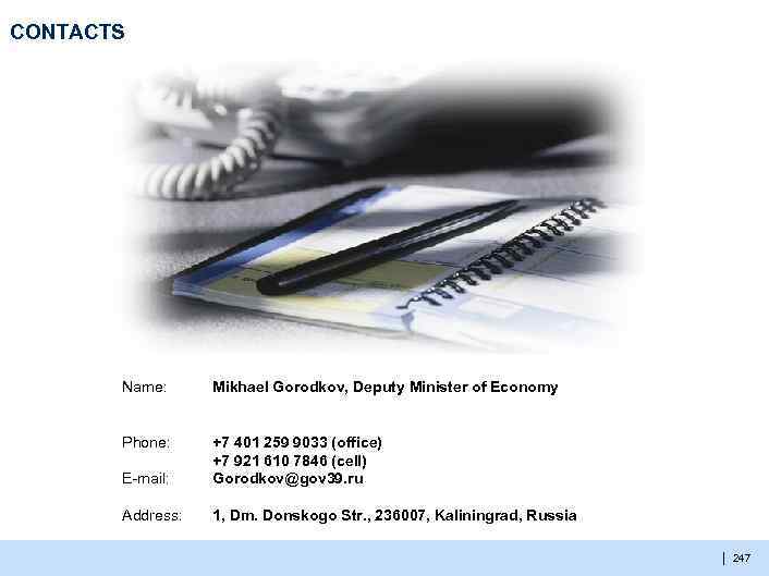 CONTACTS Name: Mikhael Gorodkov, Deputy Minister of Economy Phone: E-mail: +7 401 259 9033