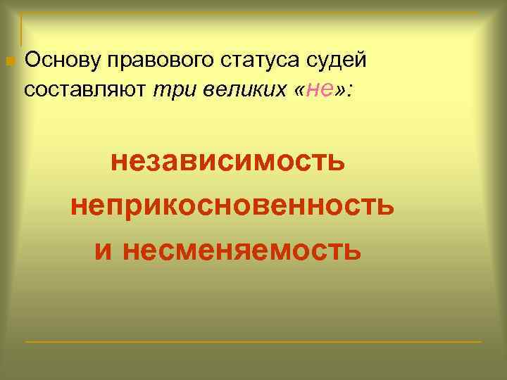 n Основу правового статуса судей составляют три великих «не» : независимость неприкосновенность и несменяемость