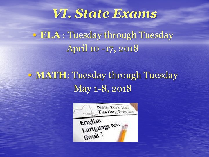 VI. State Exams • ELA : Tuesday through Tuesday April 10 -17, 2018 •