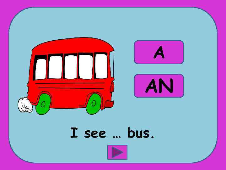 A AN I see … bus. 