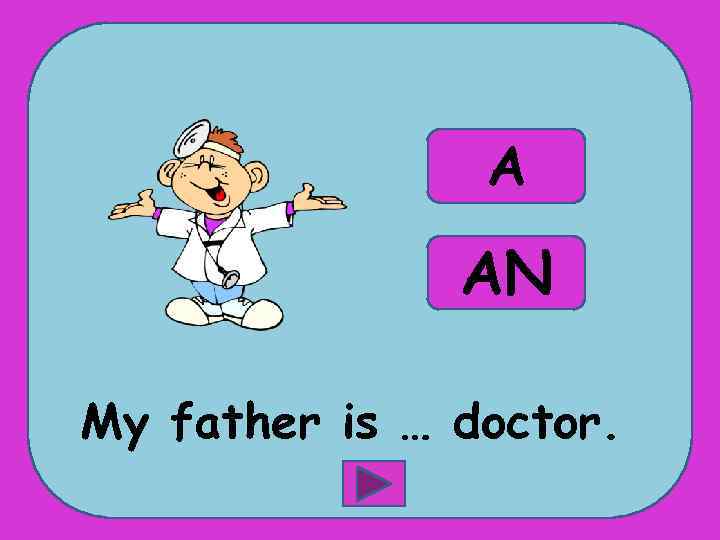A AN My father is … doctor. 