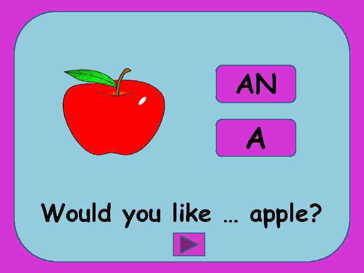 AN A Would you like … apple? 