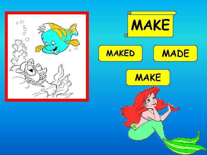 MAKE MADE MAKED MAKE 