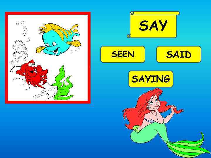 SAY SEEN SAID SAYING 