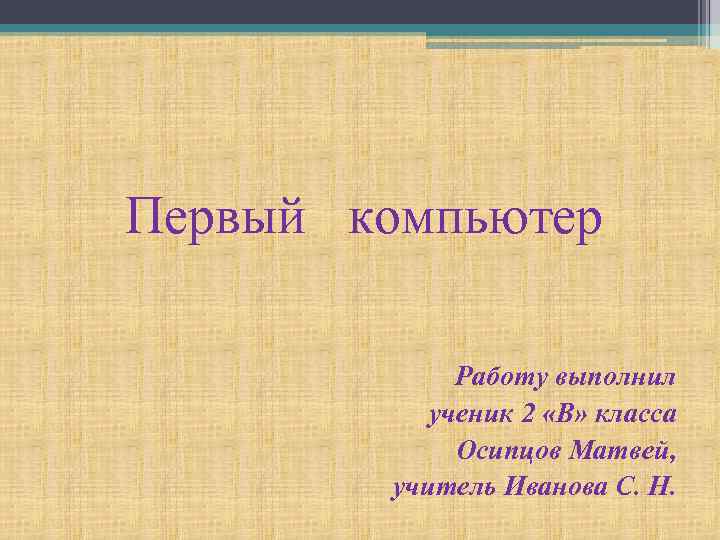Первый компьютер Работу выполнил ученик 2 «В» класса Осипцов Матвей, учитель Иванова С. Н.