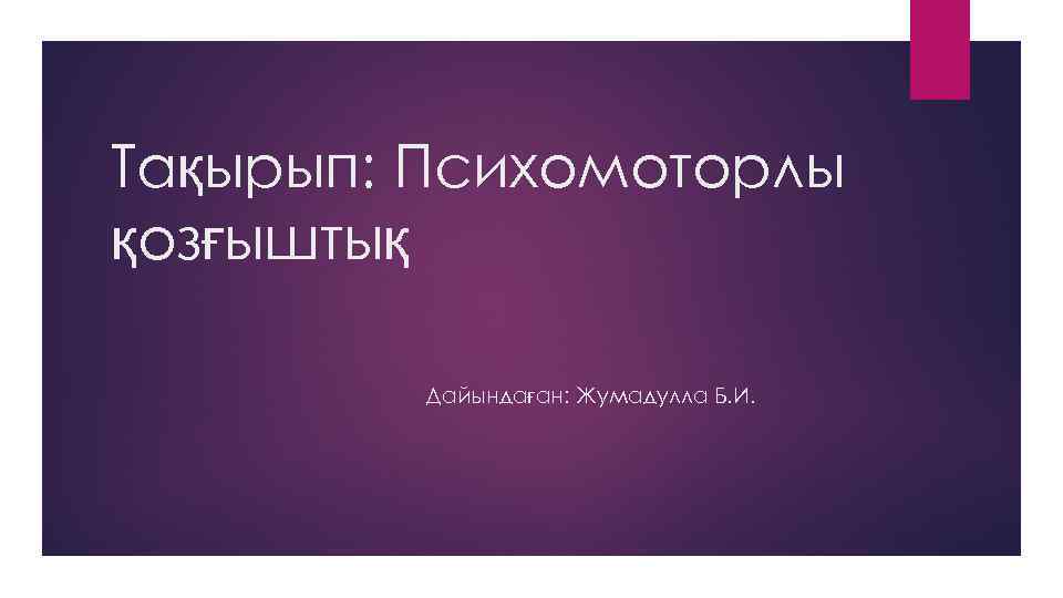 Тақырып: Психомоторлы қозғыштық Дайындаған: Жумадулла Б. И. 