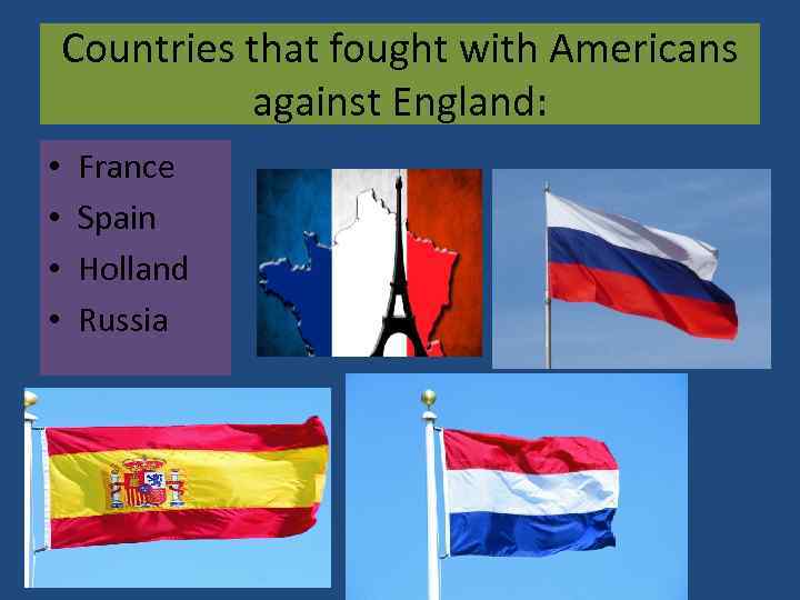 Countries that fought with Americans against England: • • France Spain Holland Russia 