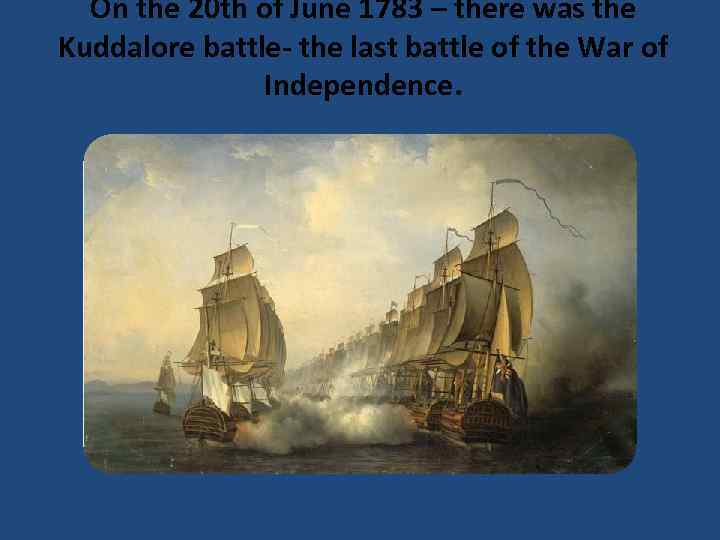 On the 20 th of June 1783 – there was the Kuddalore battle- the