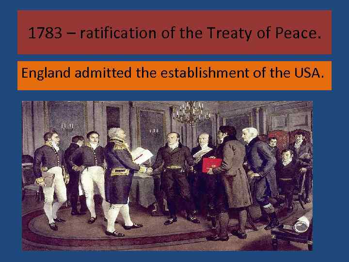 1783 – ratification of the Treaty of Peace. England admitted the establishment of the