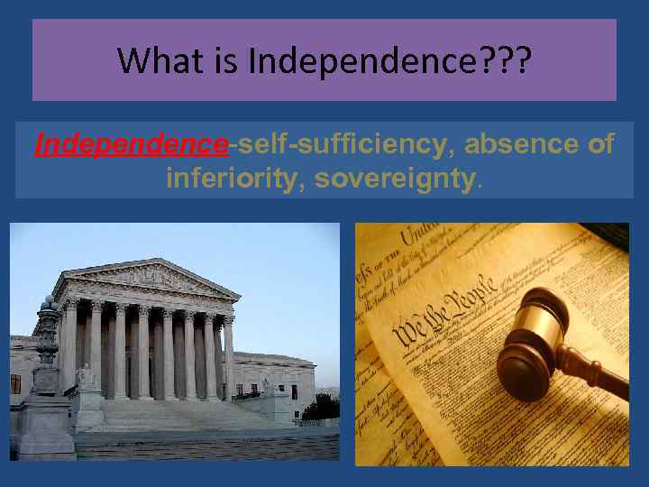 What is Independence? ? ? Independence-self-sufficiency, absence of inferiority, sovereignty. 