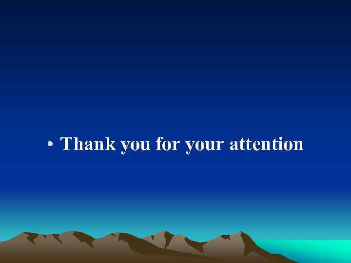  • Thank you for your attention 