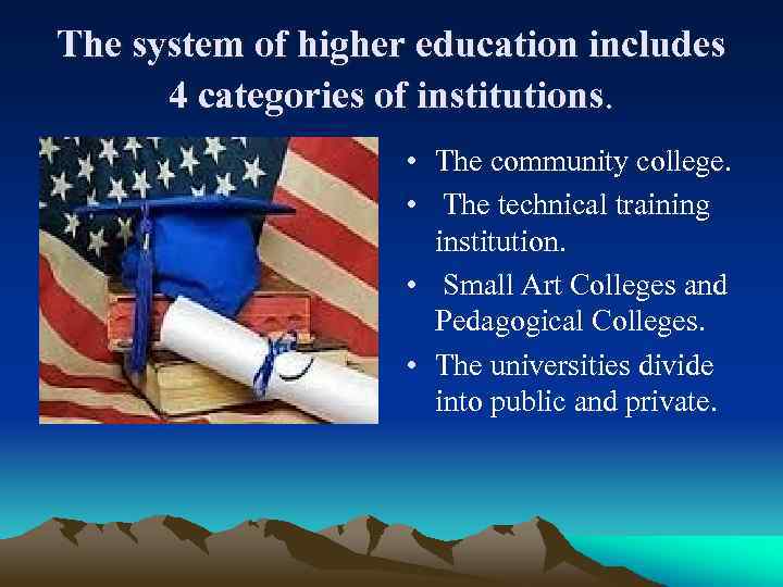 The system of higher education includes 4 categories of institutions. • The community college.