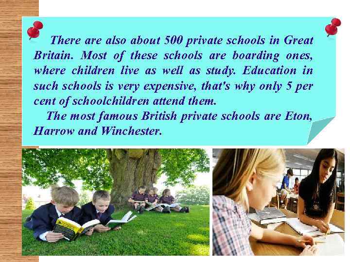 There also about 500 private schools in Great Britain. Most of these schools are