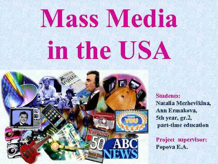 Mass Media in the USA Students: Natalia Mezhevikina, Ann Ermakova, 5 th year, gr.