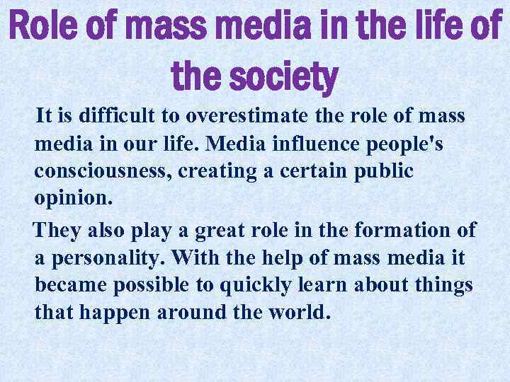 Role of mass media in the life of the society It is difficult to