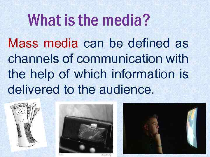 What is the media? Mass media can be defined as channels of communication with