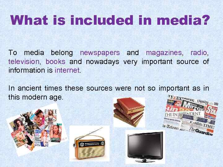 What is included in media? To media belong newspapers and magazines, radio, television, books