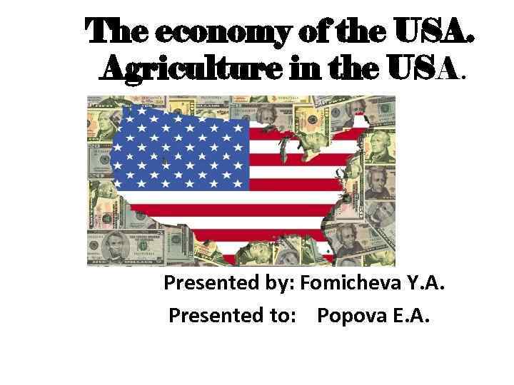 The economy of the USA. Agriculture in the USA. Presented by: Fomicheva Y. A.
