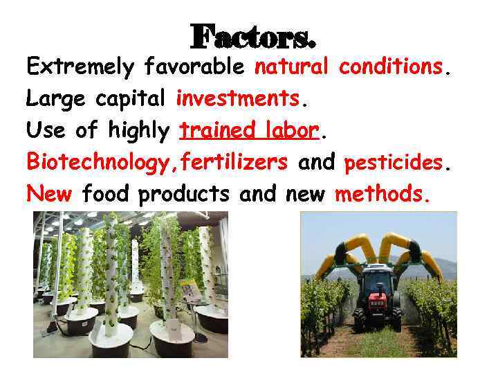 Factors. Extremely favorable natural conditions. Large capital investments. Use of highly trained labor. Biotechnology,