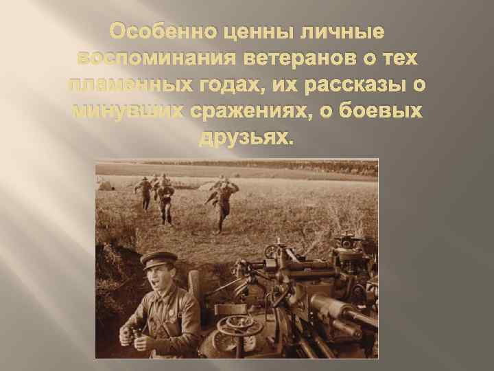 Особенно ценны личные воспоминания ветеранов о тех пламенных годах, их рассказы о минувших сражениях,