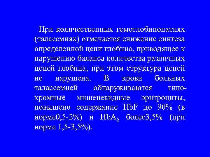  При количественных гемоглобинопатиях (таласемиях) отмечается снижение синтеза определенной цепи глобина, приводящее к нарушению
