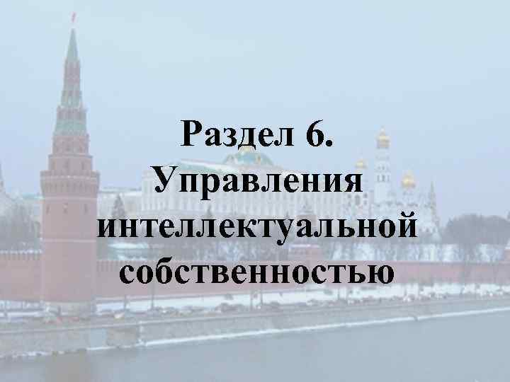 Раздел 6. Управления интеллектуальной собственностью 