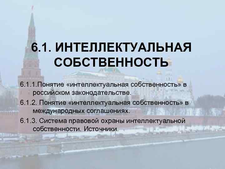 6. 1. ИНТЕЛЛЕКТУАЛЬНАЯ СОБСТВЕННОСТЬ 6. 1. 1. Понятие «интеллектуальная собственность» в российском законодательстве. 6.