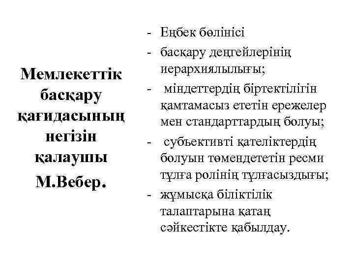 Мемлекеттік басқару қағидасының негізін қалаушы М. Вебер. - Еңбек бөлінісі - басқару деңгейлерінің иерархиялылығы;