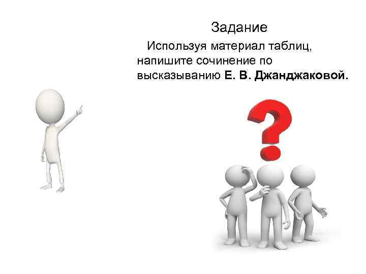 Задание Используя материал таблиц, напишите сочинение по высказыванию Е. В. Джанджаковой. 