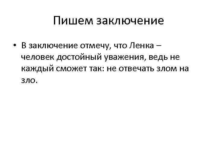 Пишем заключение • В заключение отмечу, что Ленка – человек достойный уважения, ведь не