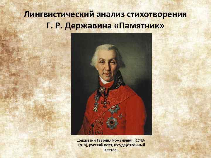 Лингвистический анализ стихотворения Г. Р. Державина «Памятник» Державин Гавриил Романович, (17431816), русский поэт, государственный