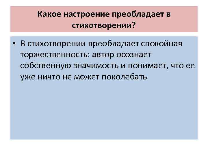 Какое настроение преобладает в стихотворении? • В стихотворении преобладает спокойная торжественность: автор осознает собственную