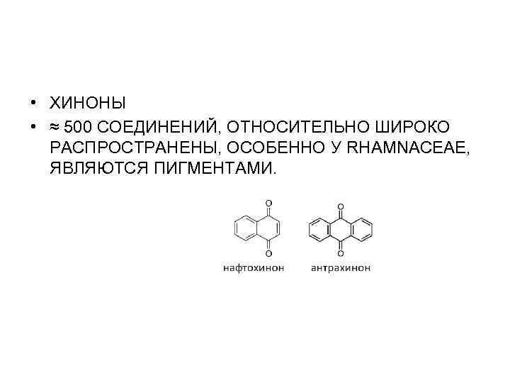  • ХИНОНЫ • ≈ 500 СОЕДИНЕНИЙ, ОТНОСИТЕЛЬНО ШИРОКО РАСПРОСТРАНЕНЫ, ОСОБЕННО У RHAMNACEAE, ЯВЛЯЮТСЯ