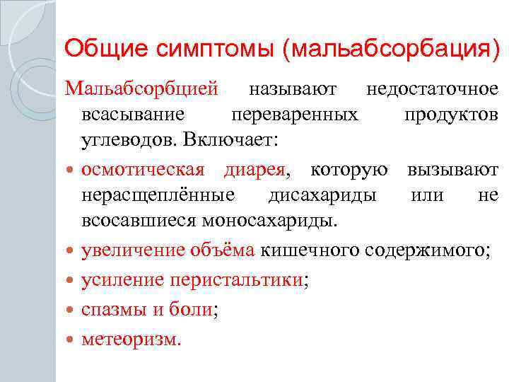 Общие симптомы (мальабсорбация) Мальабсорбцией называют недостаточное всасывание переваренных продуктов углеводов. Включает: осмотическая диарея, которую