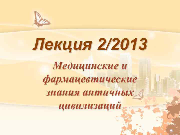 Лекция 2/2013 Медицинские и фармацевтические знания античных цивилизаций 