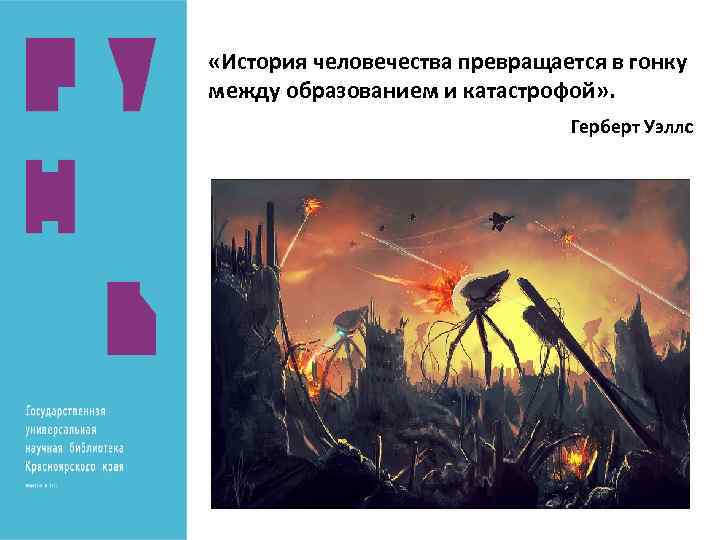  «История человечества превращается в гонку между образованием и катастрофой» . Герберт Уэллс 