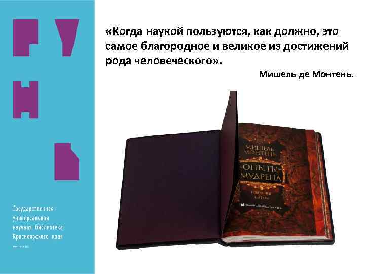  «Когда наукой пользуются, как должно, это самое благородное и великое из достижений рода