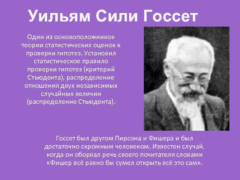 Уильям Сили Госсет Один из основоположников теории статистических оценок к проверки гипотез. Установил статистическое