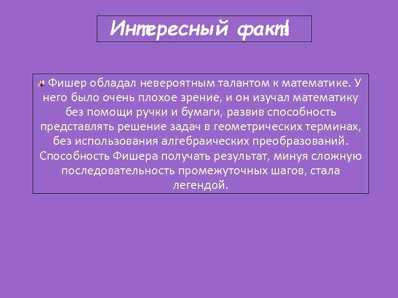 Интересный факт! Фишер обладал невероятным талантом к математике. У него было очень плохое зрение,