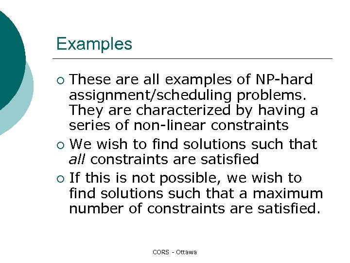 Examples These are all examples of NP-hard assignment/scheduling problems. They are characterized by having