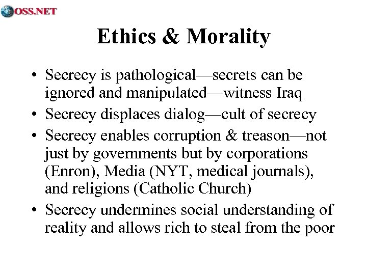 Ethics & Morality • Secrecy is pathological—secrets can be ignored and manipulated—witness Iraq •