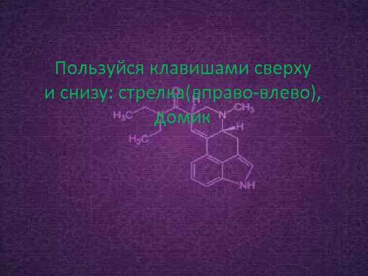 Пользуйся клавишами сверху и снизу: стрелка(вправо-влево), домик 
