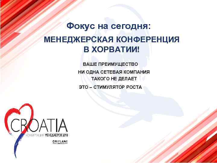 Фокус на сегодня: МЕНЕДЖЕРСКАЯ КОНФЕРЕНЦИЯ В ХОРВАТИИ! ВАШЕ ПРЕИМУЩЕСТВО НИ ОДНА СЕТЕВАЯ КОМПАНИЯ ТАКОГО