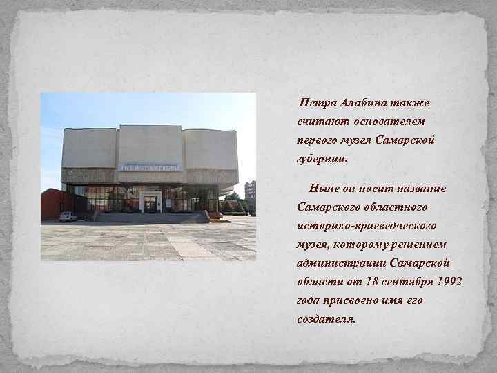  Петра Алабина также считают основателем первого музея Самарской губернии. Ныне он носит название