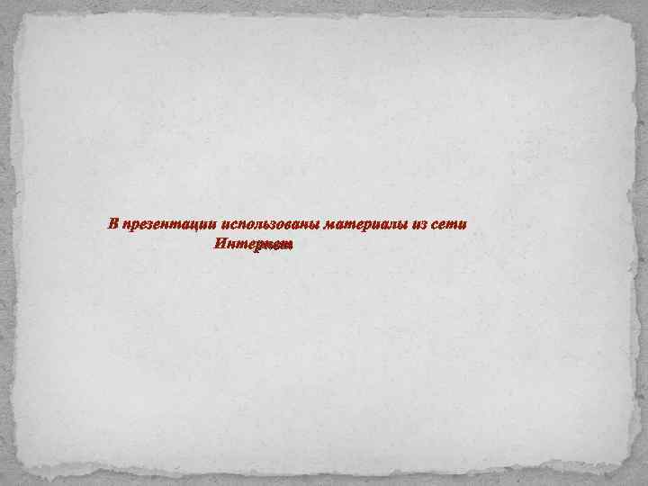  В презентации использованы материалы из сети Интернет 