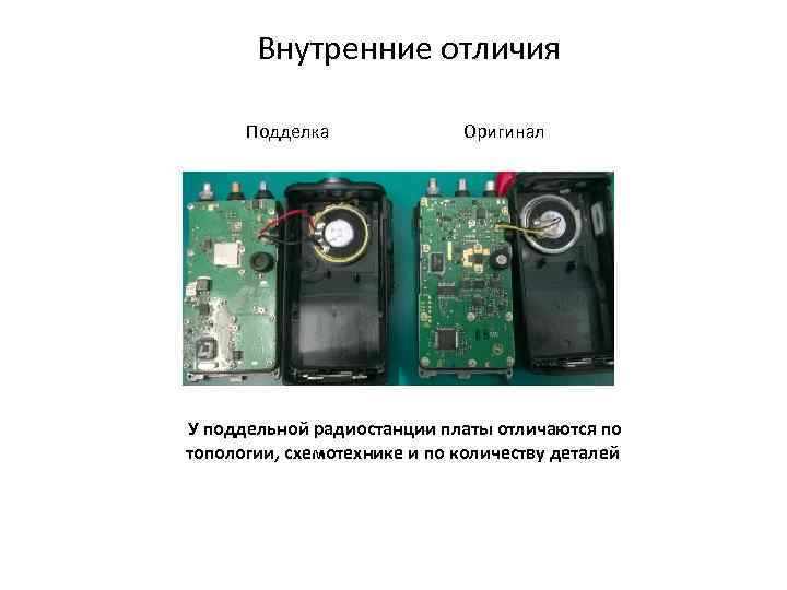 Внутренние отличия Подделка Оригинал У поддельной радиостанции платы отличаются по топологии, схемотехнике и по