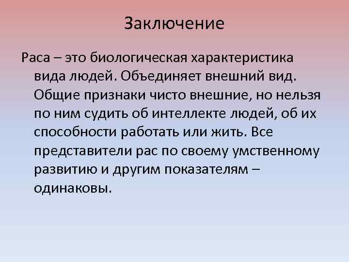 Заключение Раса – это биологическая характеристика вида людей. Объединяет внешний вид. Общие признаки чисто