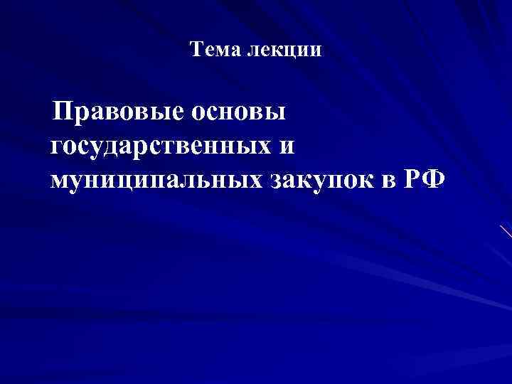 Тема лекции Правовые основы государственных и муниципальных закупок в РФ 