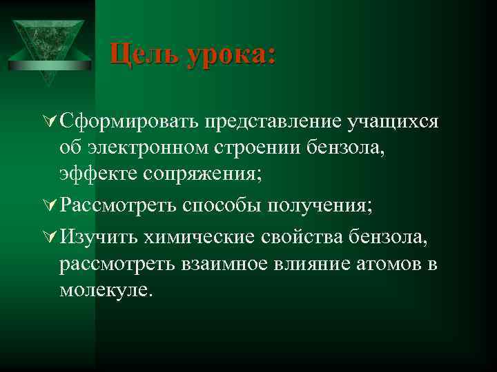 Цель урока: Ú Сформировать представление учащихся об электронном строении бензола, эффекте сопряжения; Ú Рассмотреть